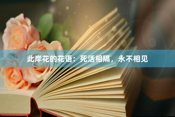 此岸花的花语：死活相隔，永不相见